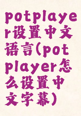 potplayer设置中文语言(potplayer怎么设置中文字幕)