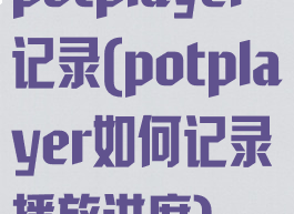 potplayer记录(potplayer如何记录播放进度)