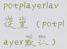 potplayerlav设置(potplayer默认)