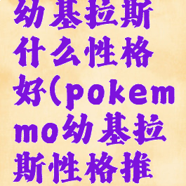 pokemmo幼基拉斯什么性格好(pokemmo幼基拉斯性格推荐)