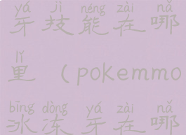 pokemmo冰冻牙技能在哪里(pokemmo冰冻牙在哪学)