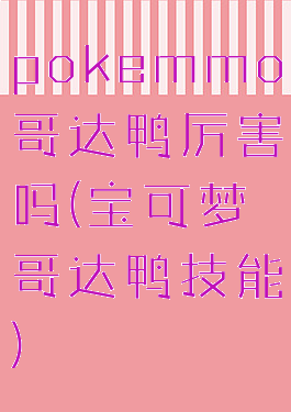 pokemmo哥达鸭厉害吗(宝可梦哥达鸭技能)