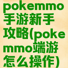 pokemmo手游新手攻略(pokemmo端游怎么操作)