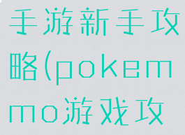 pokemmo手游新手攻略(pokemmo游戏攻略)