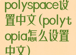polyspace设置中文(polytopia怎么设置中文)