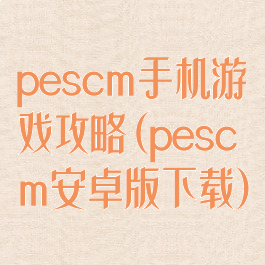 pescm手机游戏攻略(pescm安卓版下载)