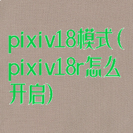 pixiv18模式(pixiv18r怎么开启)