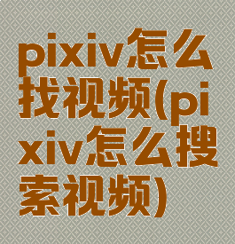 pixiv怎么找视频(pixiv怎么搜索视频)