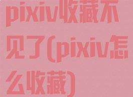 pixiv收藏不见了(pixiv怎么收藏)