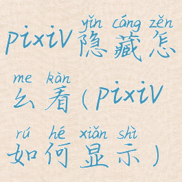 pixiv隐藏怎么看(pixiv如何显示)