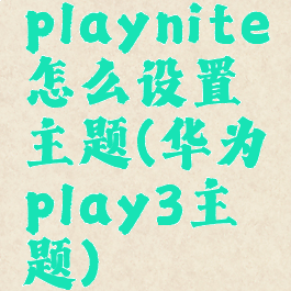 playnite怎么设置主题(华为play3主题)