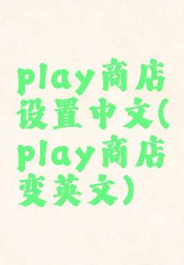play商店设置中文(play商店变英文)