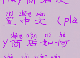 play商店设置中文(play商店如何设置中文)