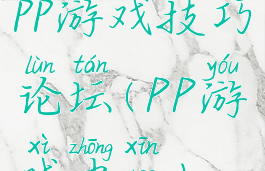 pp游戏技巧论坛(PP游戏中心)