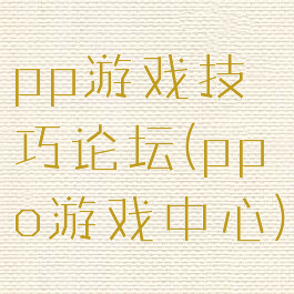 pp游戏技巧论坛(ppo游戏中心)