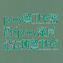 prey警卫室密码(prey深层储存所警卫室)