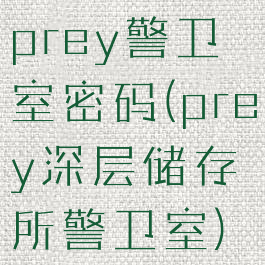 prey警卫室密码(prey深层储存所警卫室)