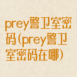 prey警卫室密码(prey警卫室密码在哪)