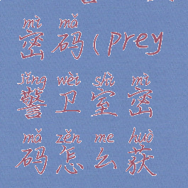 prey警卫室密码(prey警卫室密码怎么获得)