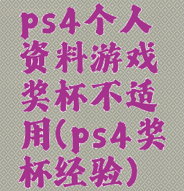 ps4个人资料游戏奖杯不适用(ps4奖杯经验)