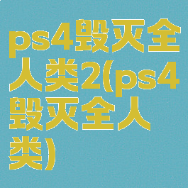 ps4毁灭全人类2(ps4毁灭全人类)
