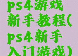 ps4游戏新手教程(ps4新手入门游戏)