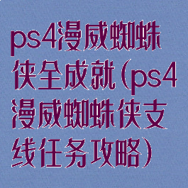 ps4漫威蜘蛛侠全成就(ps4漫威蜘蛛侠支线任务攻略)
