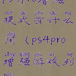 ps4pro增强模式有什么用(ps4pro增强游戏列表)