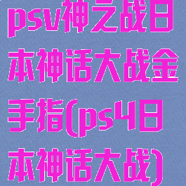 psv神之战日本神话大战金手指(ps4日本神话大战)