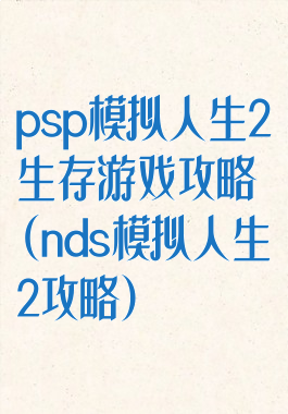 psp模拟人生2生存游戏攻略(nds模拟人生2攻略)