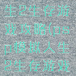 psp模拟人生2生存游戏攻略(psp模拟人生2生存游戏攻略大全)