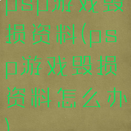 psp游戏毁损资料(psp游戏毁损资料怎么办)