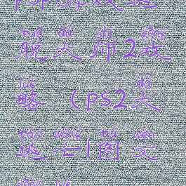 psp游戏逃脱大师2攻略(ps2大逃亡1图文攻略)