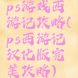 ps游戏西游记攻略(ps西游记汉化版完美攻略)