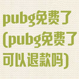 pubg免费了(pubg免费了可以退款吗)