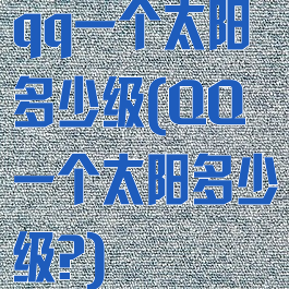 qq一个太阳多少级(QQ一个太阳多少级?)