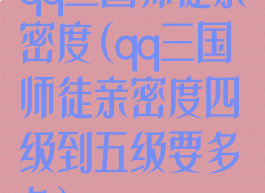 qq三国师徒亲密度(qq三国师徒亲密度四级到五级要多久)