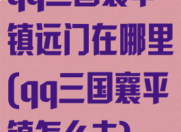 qq三国襄平镇远门在哪里(qq三国襄平镇怎么去)