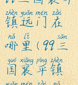 qq三国襄平镇远门在哪里(qq三国襄平镇远门在哪)