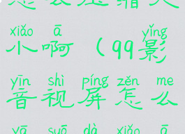 qq影音视屏怎么压缩大小啊(qq影音视屏怎么压缩大小啊苹果手机)