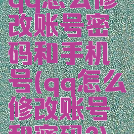 qq怎么修改账号密码和手机号(qq怎么修改账号和密码?)