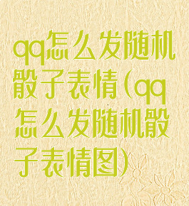 qq怎么发随机骰子表情(qq怎么发随机骰子表情图)