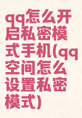 qq怎么开启私密模式手机(qq空间怎么设置私密模式)