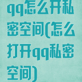 qq怎么开私密空间(怎么打开qq私密空间)