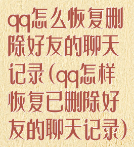 qq怎么恢复删除好友的聊天记录(qq怎样恢复已删除好友的聊天记录)