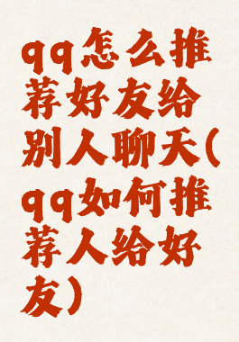 qq怎么推荐好友给别人聊天(qq如何推荐人给好友)