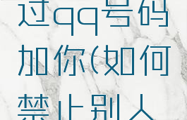 qq怎么禁止别人通过qq号码加你(如何禁止别人通过qq号添加)