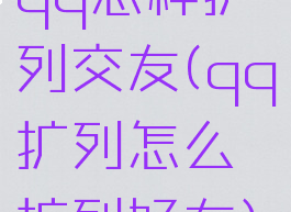 qq怎样扩列交友(qq扩列怎么扩列好友)