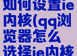 qq浏览器如何设置ie内核(qq浏览器怎么选择ie内核)
