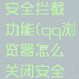 qq浏览器怎么关闭安全拦截功能(qq浏览器怎么关闭安全拦截功能设置)